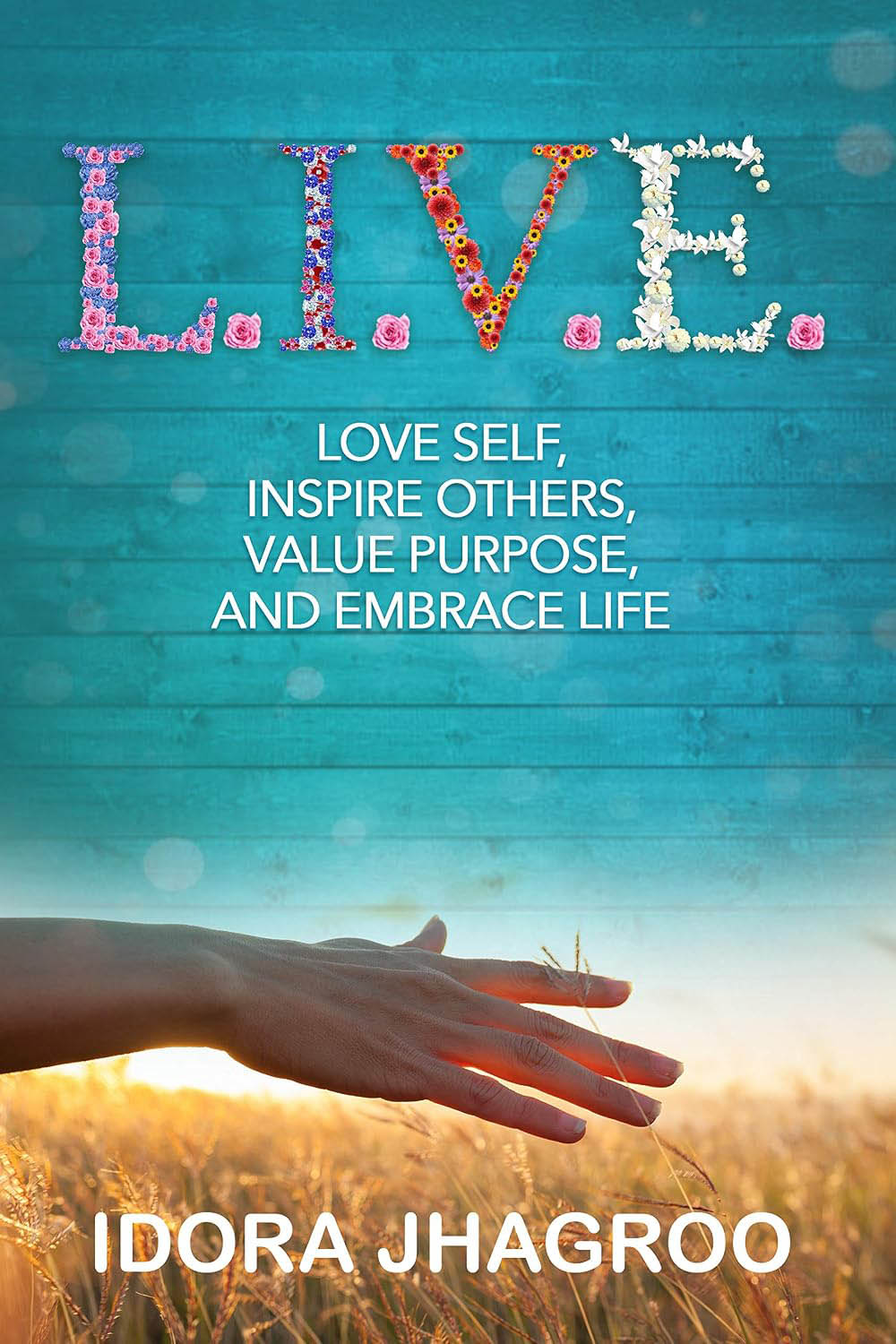 Cover of L.I.V.E.: Love Self, Inspire Others, Value Purpose, and Embrace Life by Idora Jhagroo